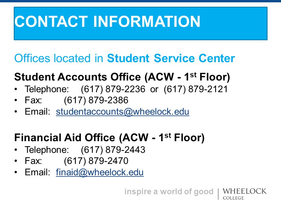 inspire a world of good Offices located in Student Service Center Student Accounts Office (ACW - 1 st Floor) Telephone: (617) or (617) Fax: (617) Financial Aid Office (ACW - 1 st Floor) Telephone: (617) Fax: (617) CONTACT INFORMATION