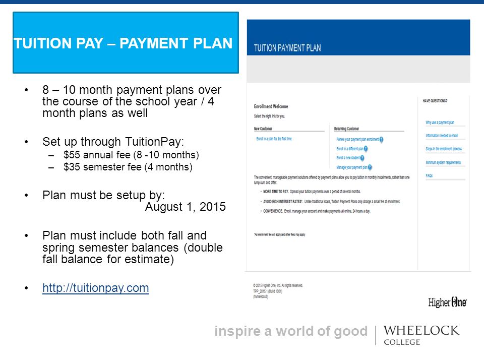 inspire a world of good 8 – 10 month payment plans over the course of the school year / 4 month plans as well Set up through TuitionPay: – $55 annual fee (8 -10 months) – $35 semester fee (4 months) Plan must be setup by: August 1, 2015 Plan must include both fall and spring semester balances (double fall balance for estimate)   TUITION PAY – PAYMENT PLAN