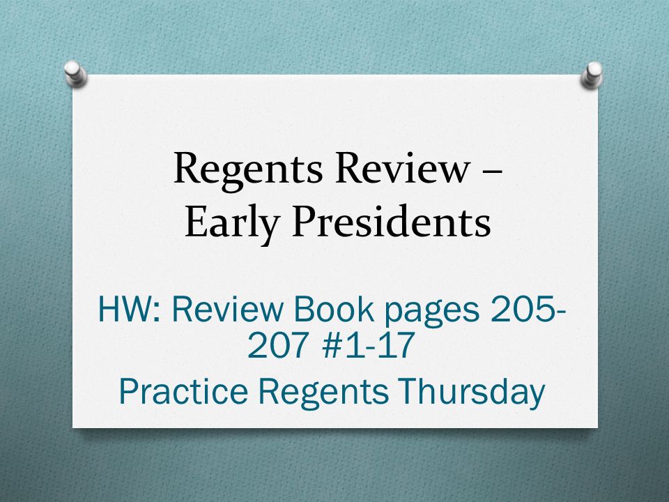 Regents Review – Early Presidents HW: Review Book pages #1-17 Practice Regents Thursday