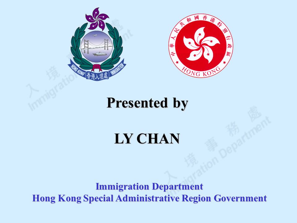 Presented by LY CHAN Immigration Department Hong Kong Special Administrative Region Government