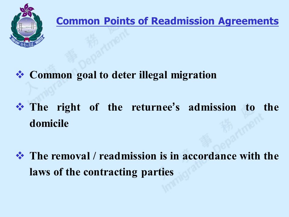  Common goal to deter illegal migration  The right of the returnee ’ s admission to the domicile  The removal / readmission is in accordance with the laws of the contracting parties Common Points of Readmission Agreements