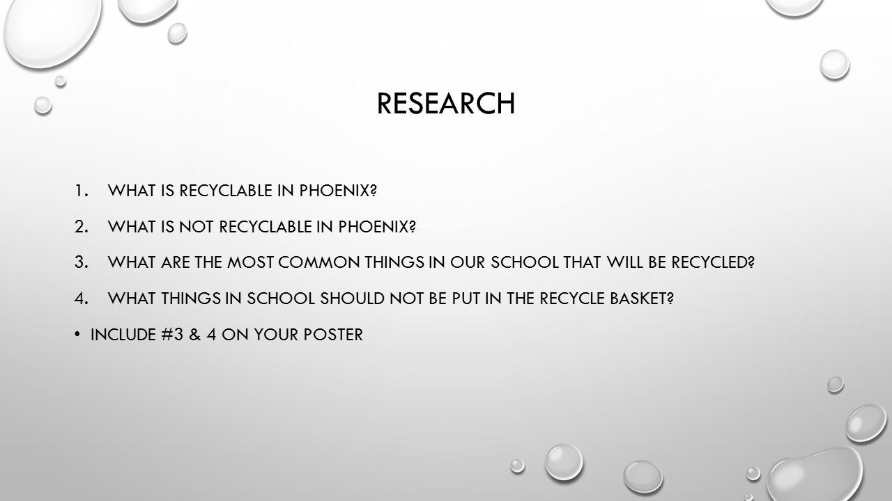 RESEARCH 1.WHAT IS RECYCLABLE IN PHOENIX. 2.WHAT IS NOT RECYCLABLE IN PHOENIX.