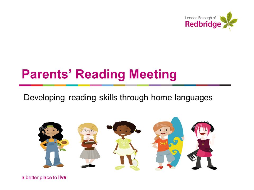 a better place to live Parents’ Reading Meeting Developing reading skills through home languages