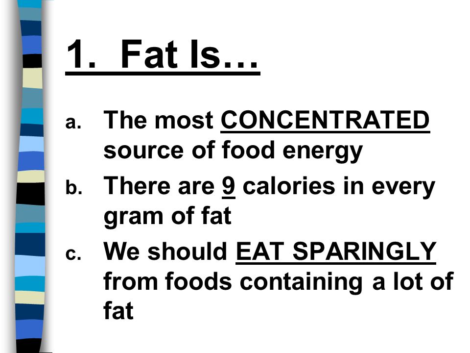 1. Fat Is… a. The most CONCENTRATED source of food energy b.