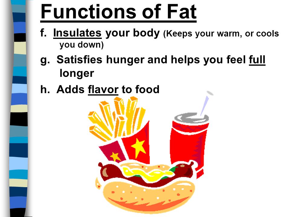 Functions of Fat f. Insulates your body (Keeps your warm, or cools you down) g.