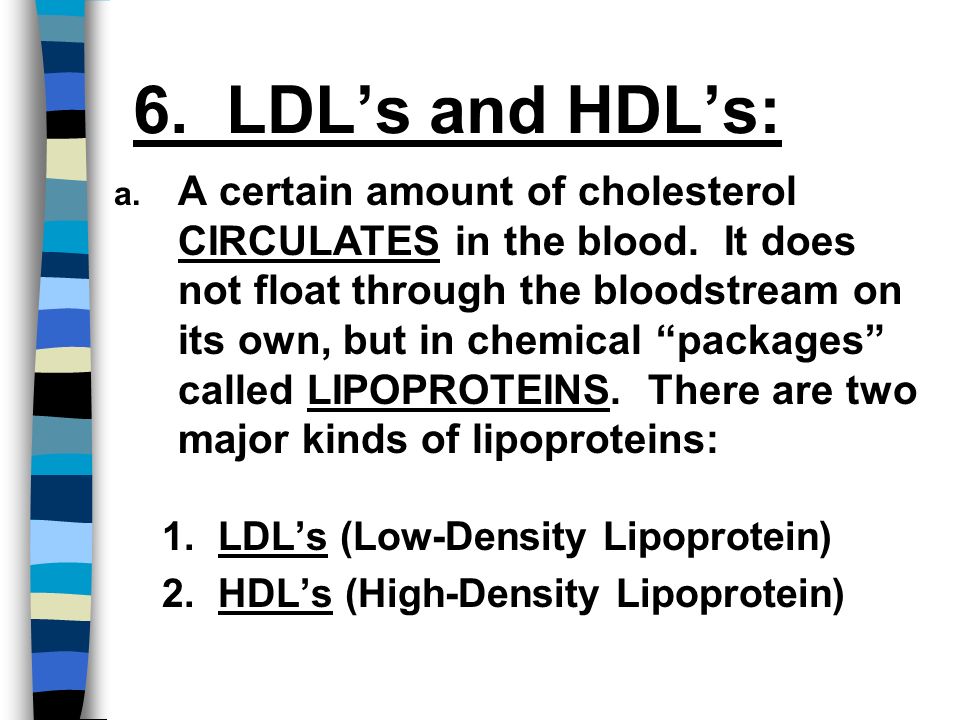 6. LDL’s and HDL’s: a. A certain amount of cholesterol CIRCULATES in the blood.