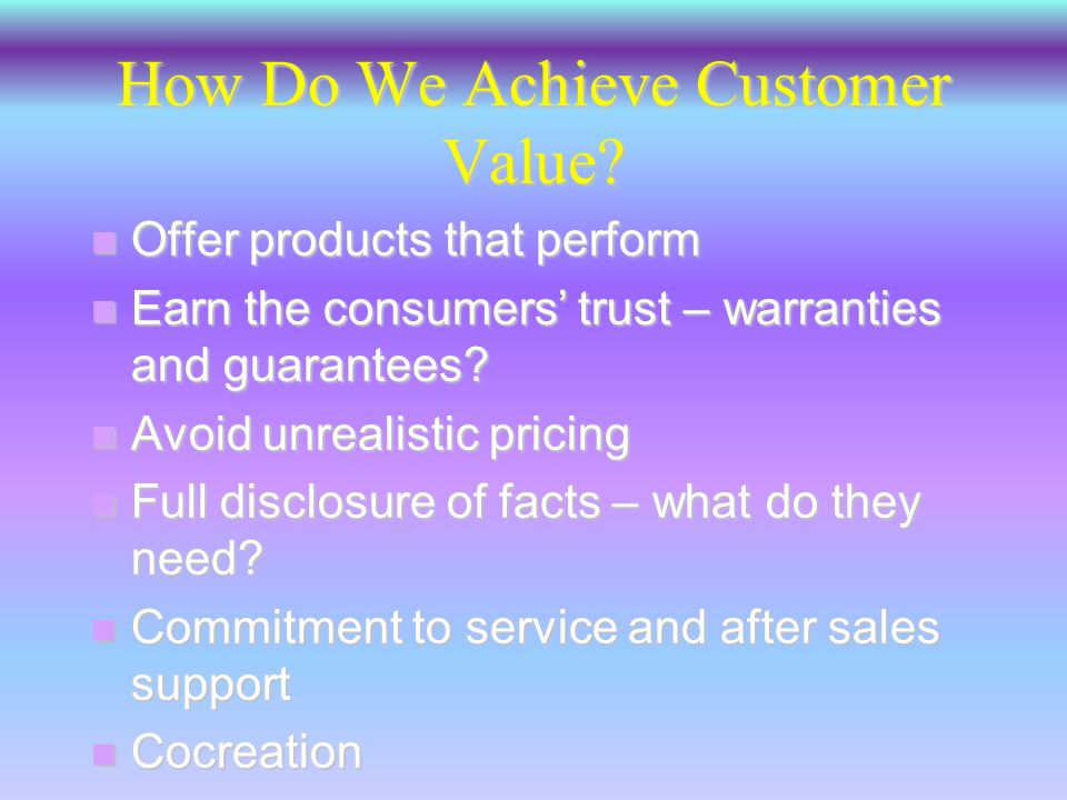 Customer Value n The relationship between the benefits and the sacrifice necessary to obtain those benefits
