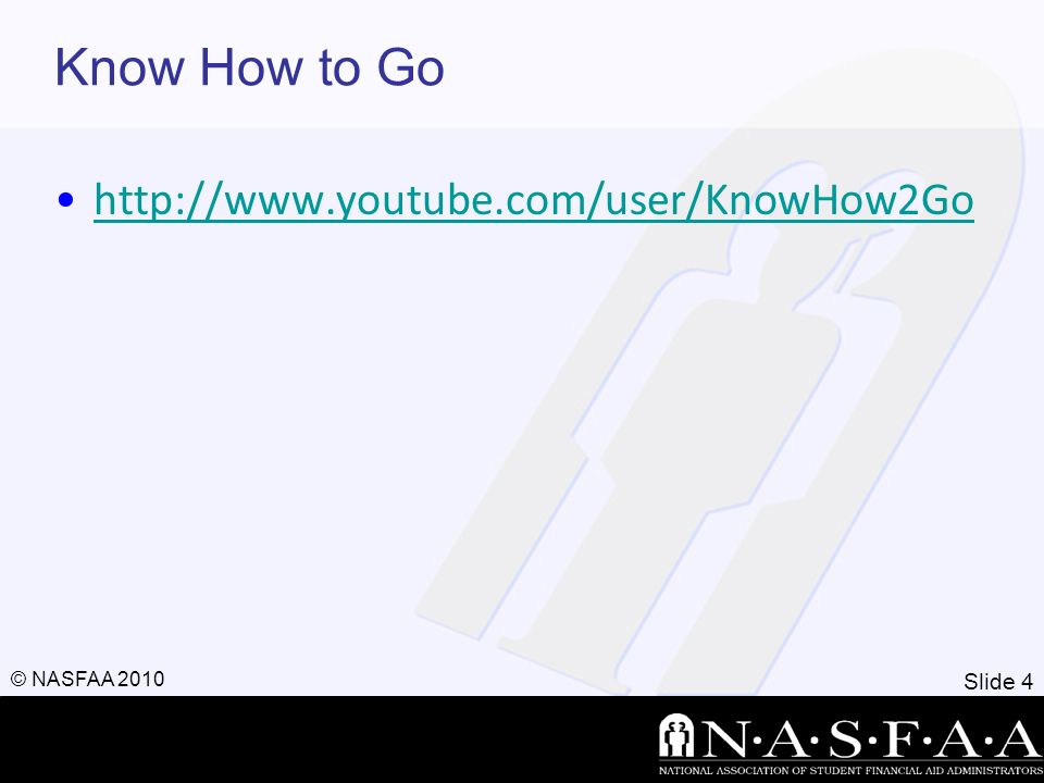 Slide 4 © NASFAA 2010 Know How to Go