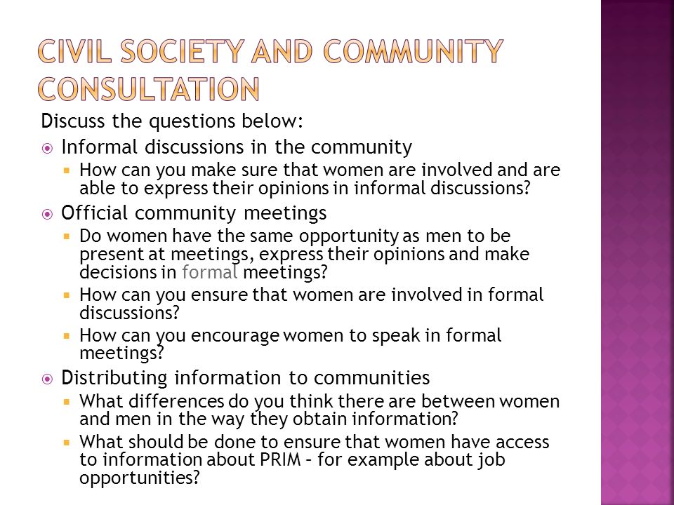 Discuss the questions below:  Informal discussions in the community  How can you make sure that women are involved and are able to express their opinions in informal discussions.