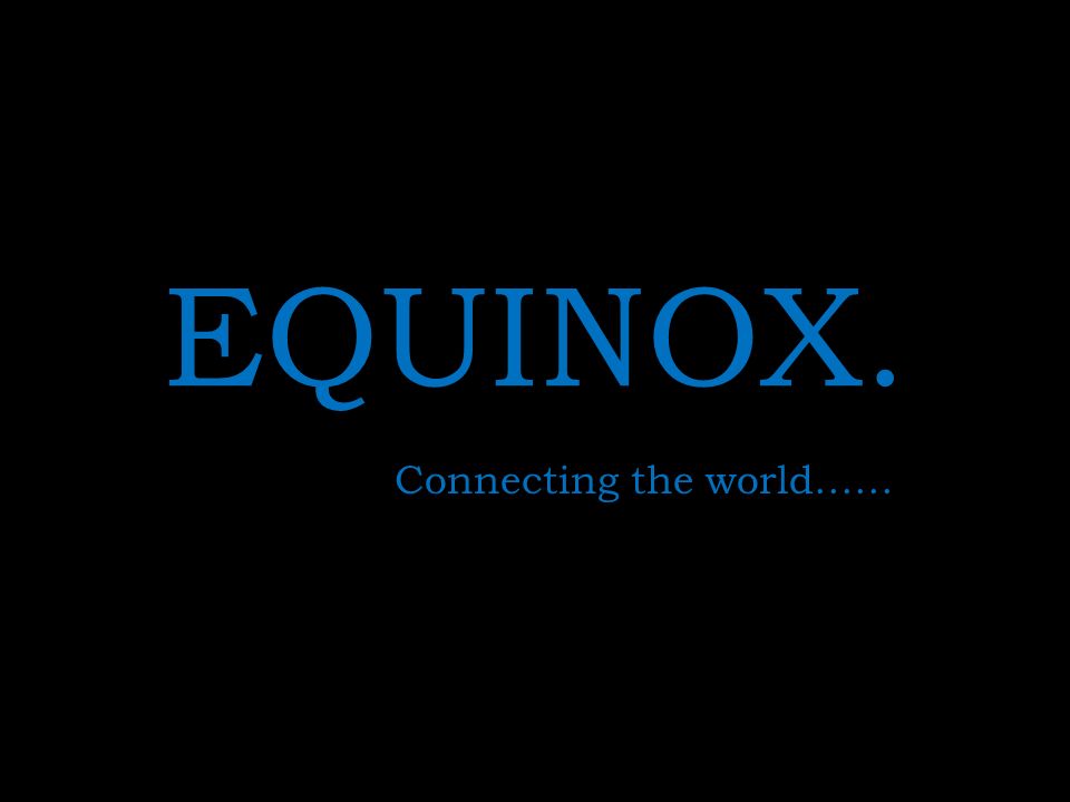 EQUINOX. Connecting the world……