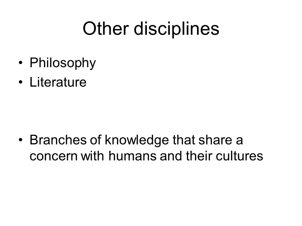 Other disciplines Philosophy Literature Branches of knowledge that share a concern with humans and their cultures