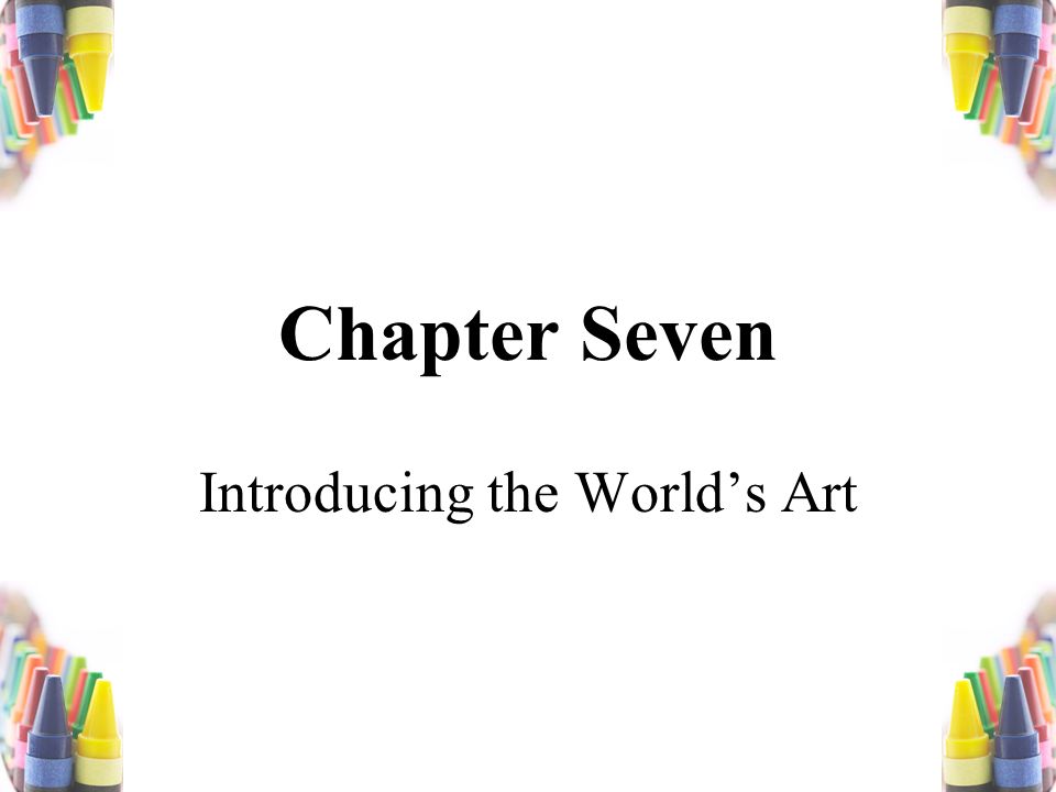 Chapter Seven Introducing the World’s Art