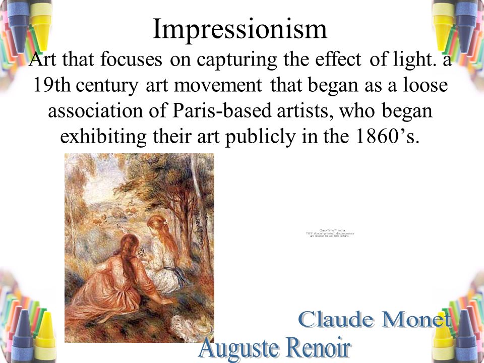 Impressionism Art that focuses on capturing the effect of light.