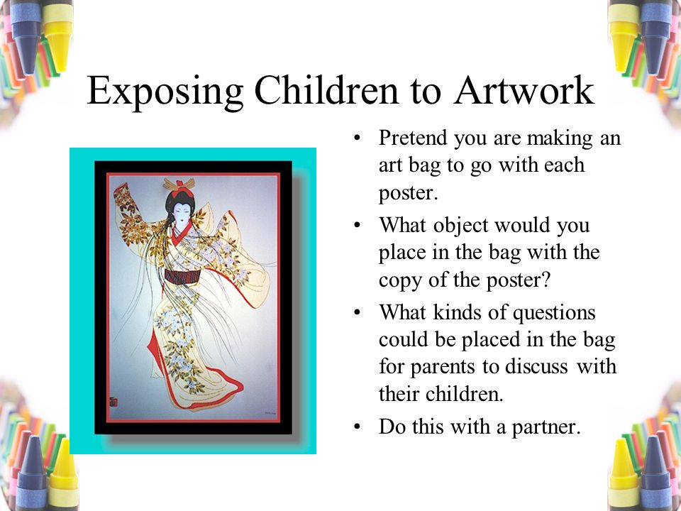 Exposing Children to Artwork Pretend you are making an art bag to go with each poster.