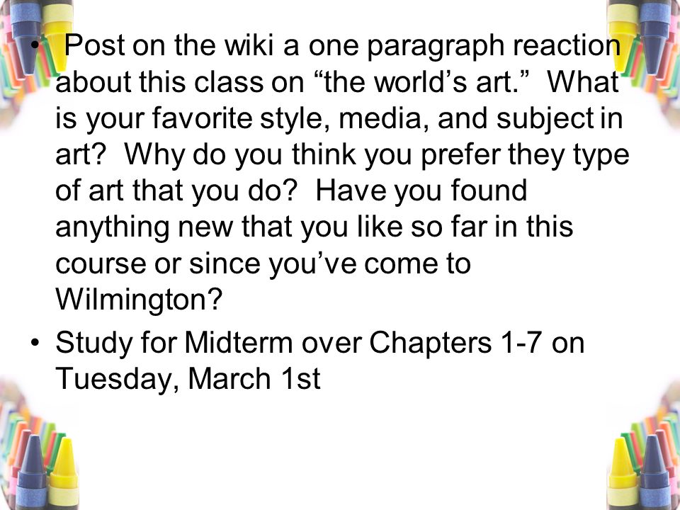 Post on the wiki a one paragraph reaction about this class on the world’s art. What is your favorite style, media, and subject in art.