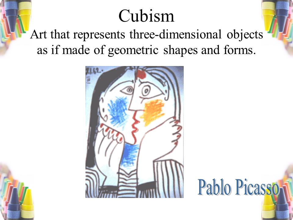 Cubism Art that represents three-dimensional objects as if made of geometric shapes and forms.