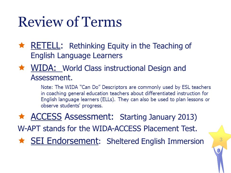 Review of Terms  RETELL: Rethinking Equity in the Teaching of English Language Learners  WIDA: World Class instructional Design and Assessment.