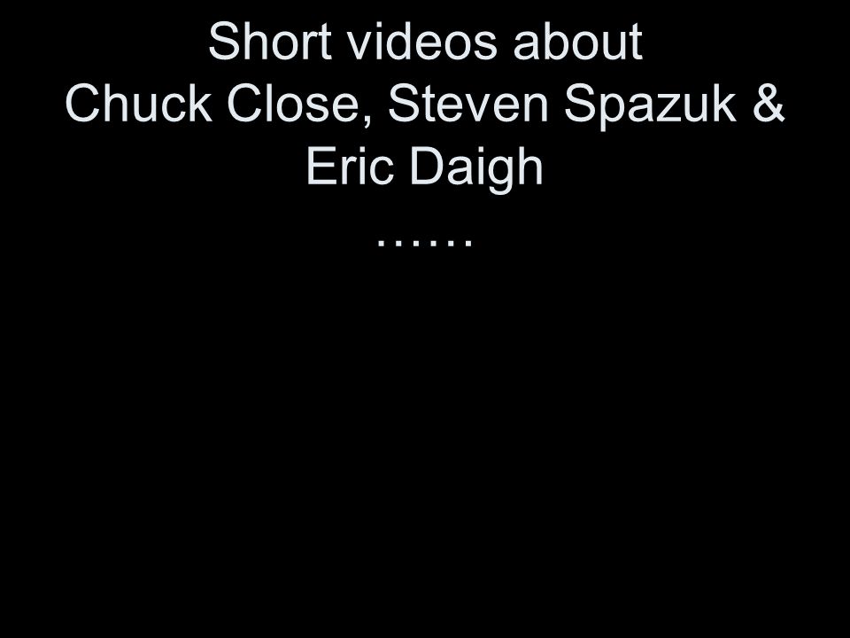 Short videos about Chuck Close, Steven Spazuk & Eric Daigh ……