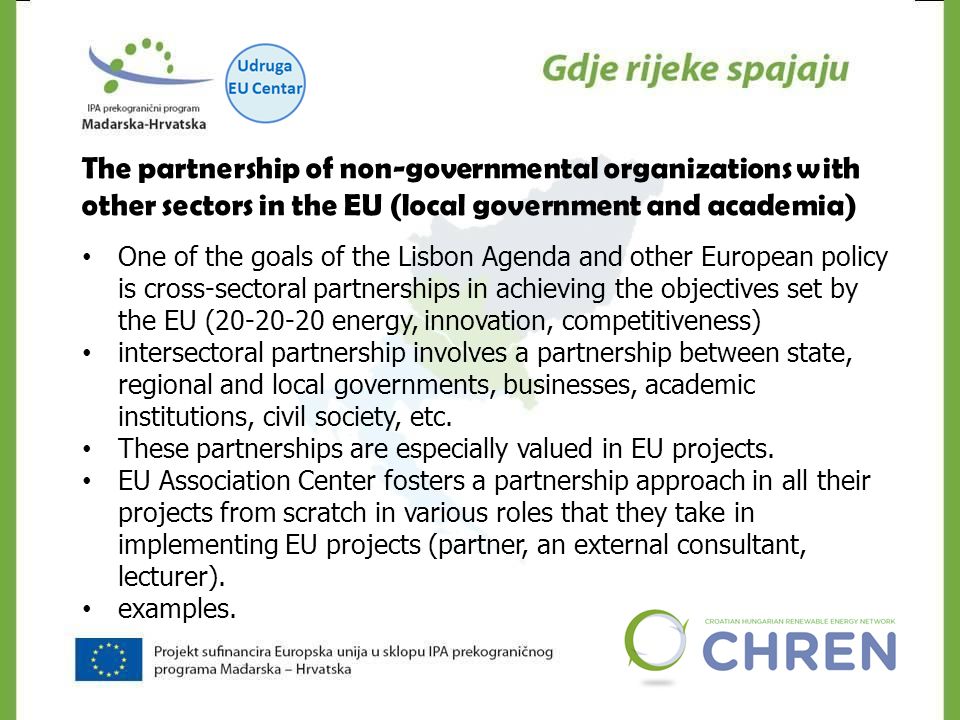 The partnership of non-governmental organizations with other sectors in the EU (local government and academia) One of the goals of the Lisbon Agenda and other European policy is cross-sectoral partnerships in achieving the objectives set by the EU ( energy, innovation, competitiveness) intersectoral partnership involves a partnership between state, regional and local governments, businesses, academic institutions, civil society, etc.