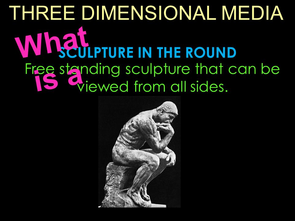 THREE DIMENSIONAL MEDIA Free standing sculpture that can be viewed from all sides.