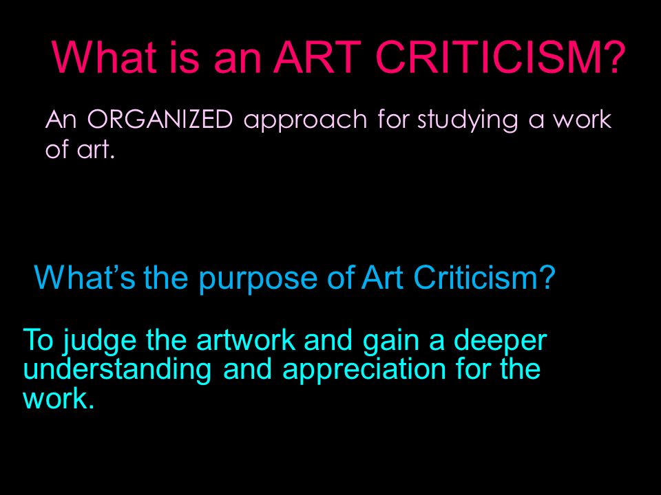 What is an ART CRITICISM. An ORGANIZED approach for studying a work of art.