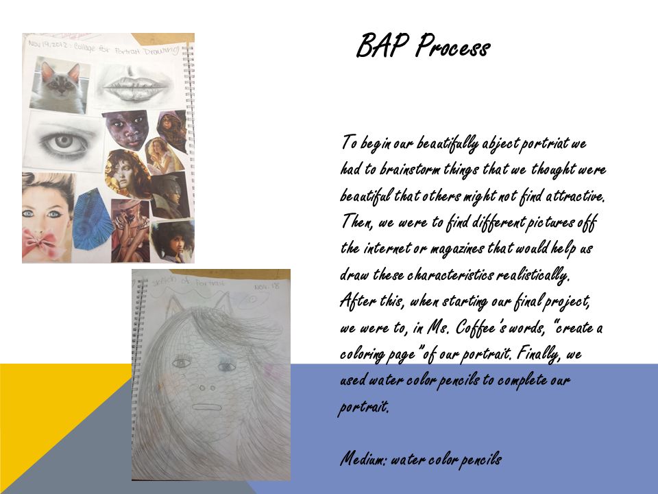 BAP Process To begin our beautifully abject portriat we had to brainstorm things that we thought were beautiful that others might not find attractive.