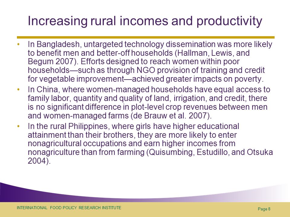 INTERNATIONAL FOOD POLICY RESEARCH INSTITUTE Page 8 Increasing rural incomes and productivity In Bangladesh, untargeted technology dissemination was more likely to benefit men and better-off households (Hallman, Lewis, and Begum 2007).