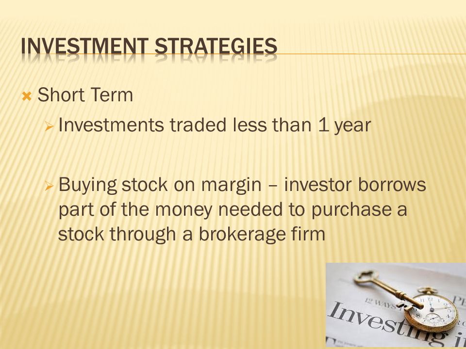  Short Term  Investments traded less than 1 year  Buying stock on margin – investor borrows part of the money needed to purchase a stock through a brokerage firm