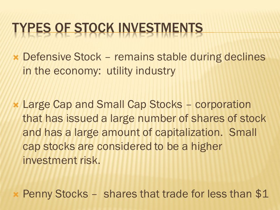 Defensive Stock – remains stable during declines in the economy: utility industry  Large Cap and Small Cap Stocks – corporation that has issued a large number of shares of stock and has a large amount of capitalization.