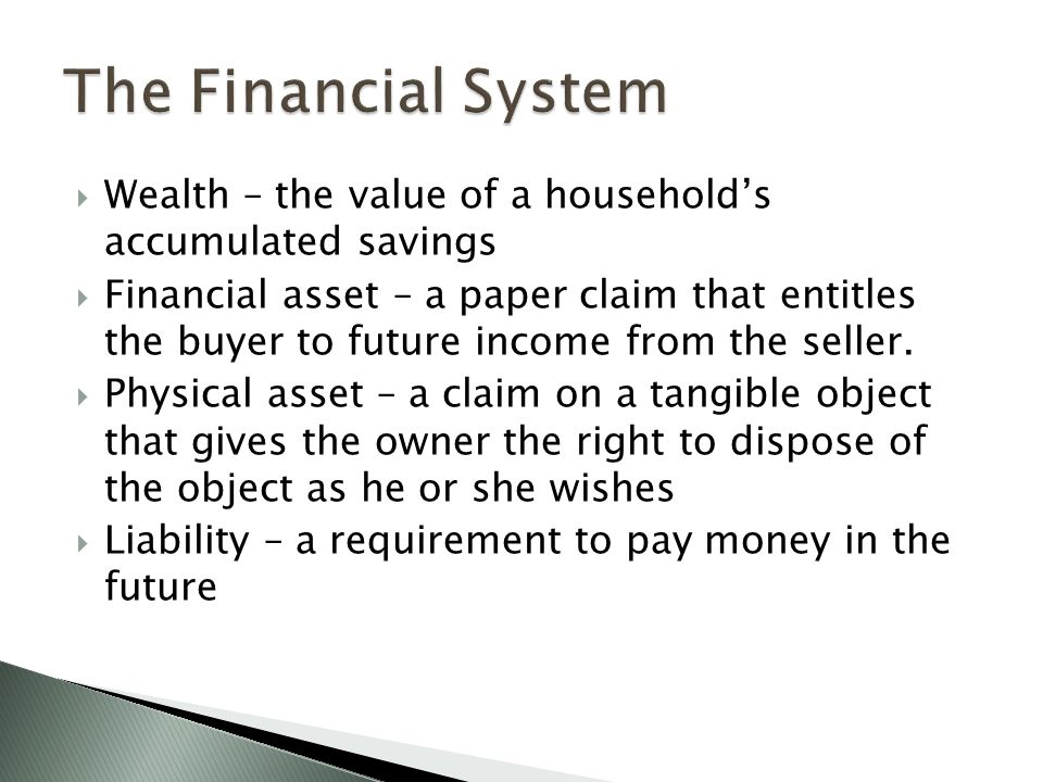  Wealth – the value of a household’s accumulated savings  Financial asset – a paper claim that entitles the buyer to future income from the seller.