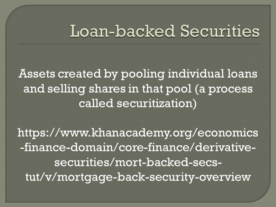 Assets created by pooling individual loans and selling shares in that pool (a process called securitization)   -finance-domain/core-finance/derivative- securities/mort-backed-secs- tut/v/mortgage-back-security-overview