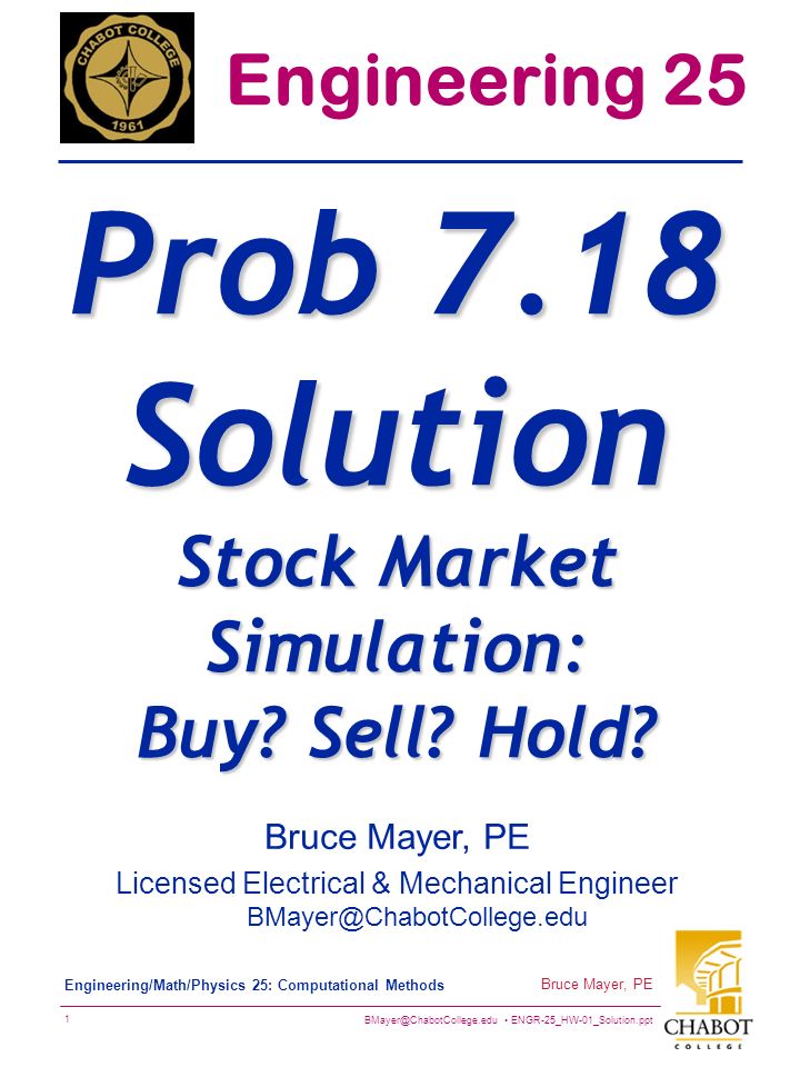 ENGR-25_HW-01_Solution.ppt 1 Bruce Mayer, PE Engineering/Math/Physics 25: Computational Methods Bruce Mayer, PE Licensed Electrical & Mechanical Engineer Engineering 25 Prob 7.18 Solution Stock Market Simulation: Buy.