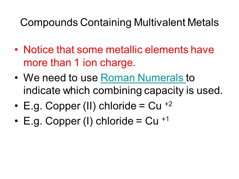 Compounds Containing Multivalent Metals Notice that some metallic elements have more than 1 ion charge.