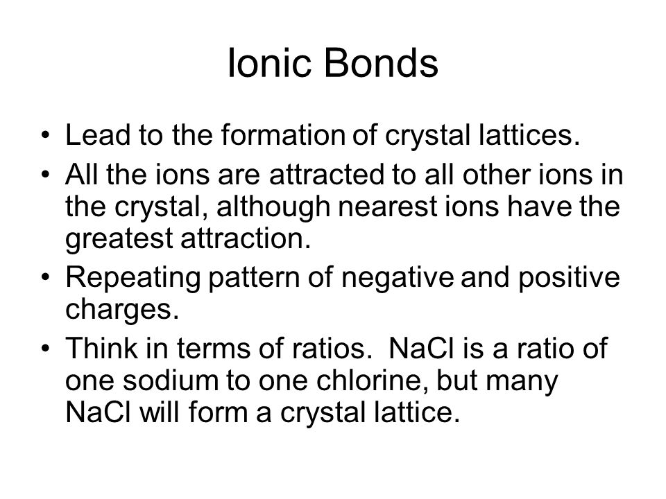 Ionic Bonds Lead to the formation of crystal lattices.