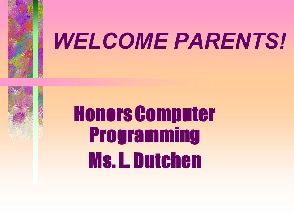 WELCOME PARENTS! Honors Computer Programming Ms. L. Dutchen