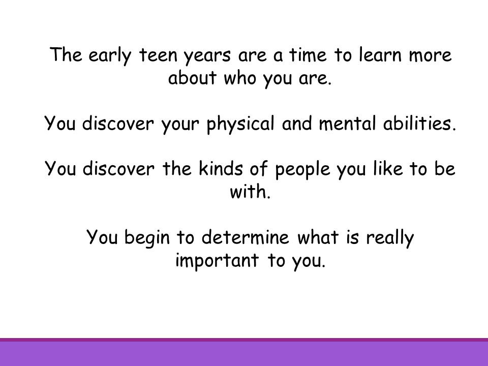 The early teen years are a time to learn more about who you are.
