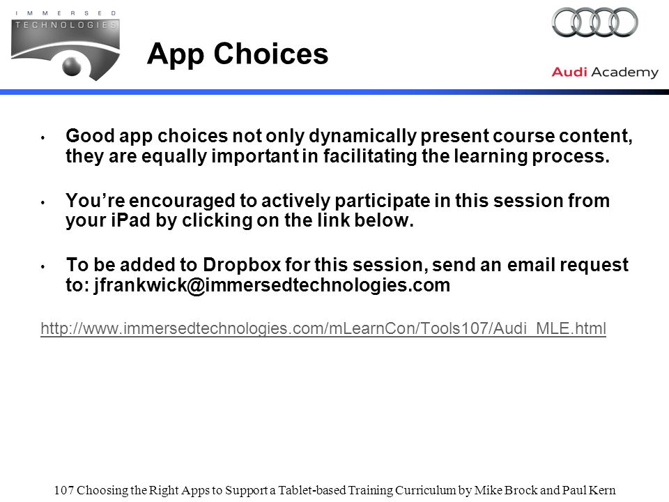 107 Choosing the Right Apps to Support a Tablet-based Training Curriculum by Mike Brock and Paul Kern App Choices Good app choices not only dynamically present course content, they are equally important in facilitating the learning process.