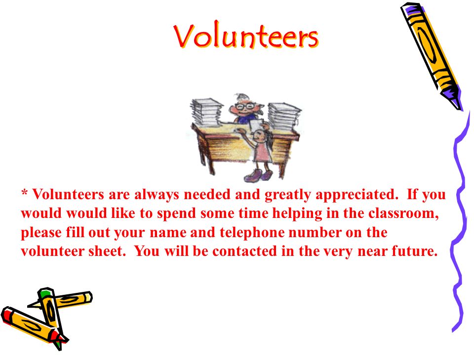 Volunteers * Volunteers are always needed and greatly appreciated.