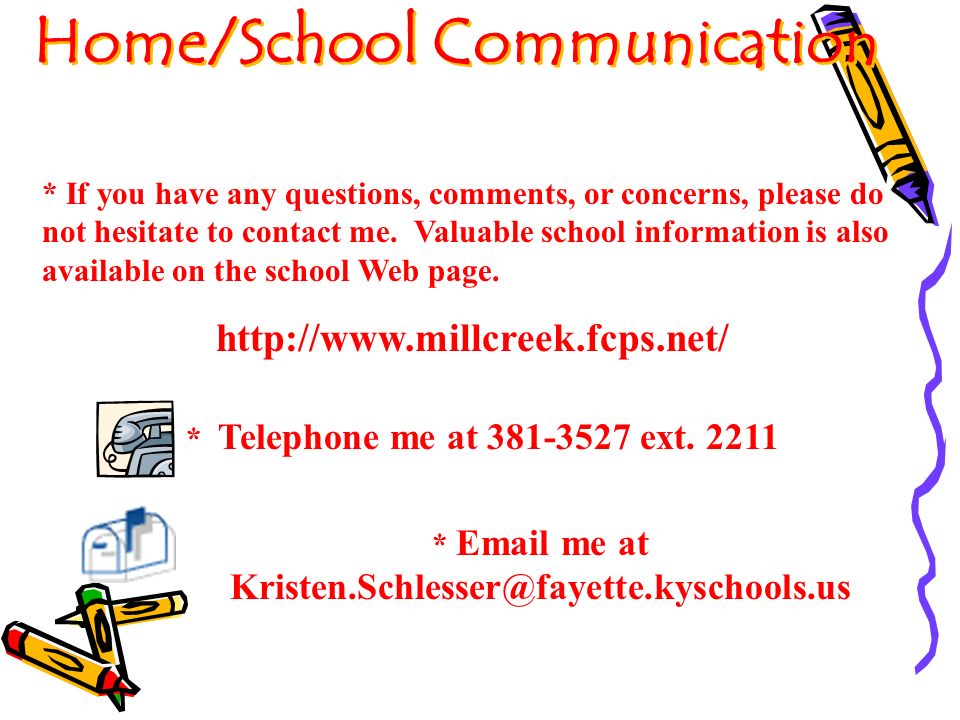 Home/School Communication * If you have any questions, comments, or concerns, please do not hesitate to contact me.