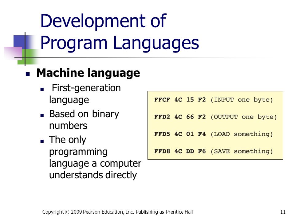 Development of Program Languages Machine language First-generation language Based on binary numbers The only programming language a computer understands directly Copyright © 2009 Pearson Education, Inc.