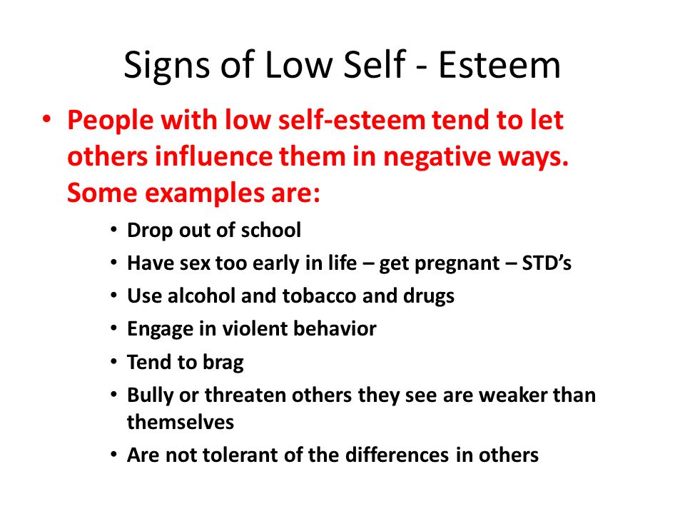 Signs of Low Self - Esteem People with low self-esteem tend to let others influence them in negative ways.