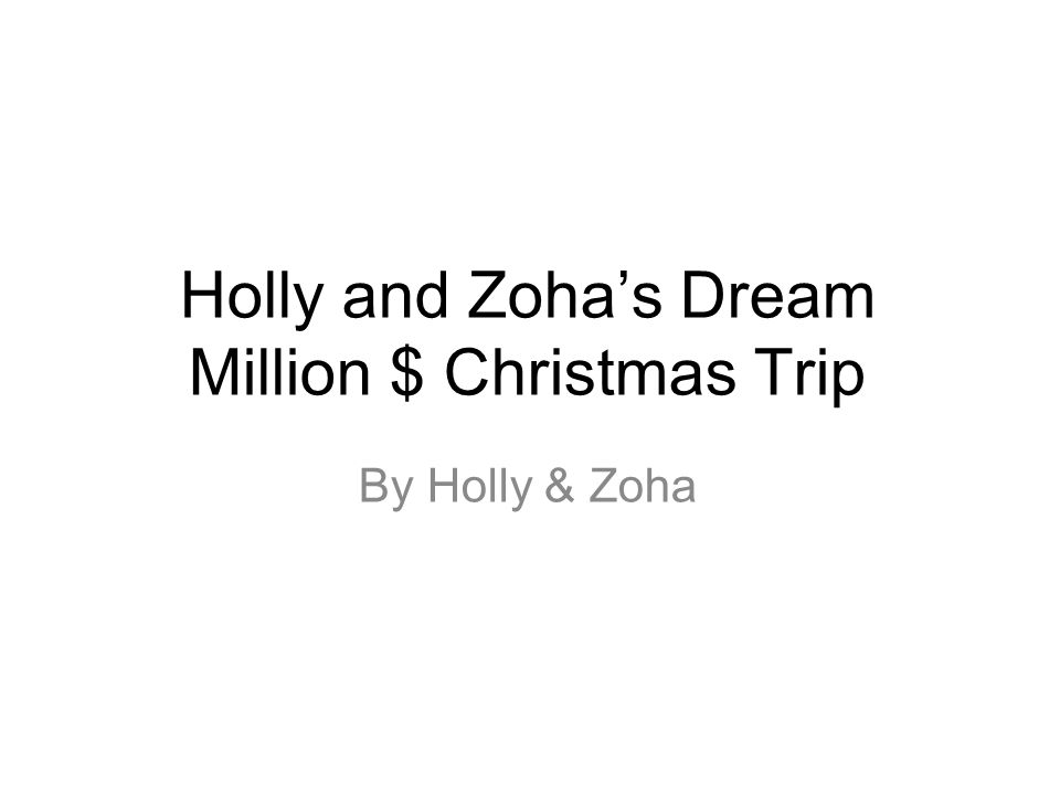 Holly and Zoha’s Dream Million $ Christmas Trip By Holly & Zoha