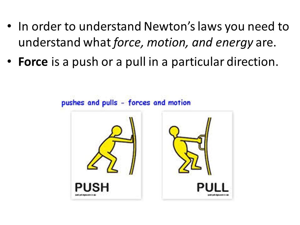 In order to understand Newton’s laws you need to understand what force, motion, and energy are.