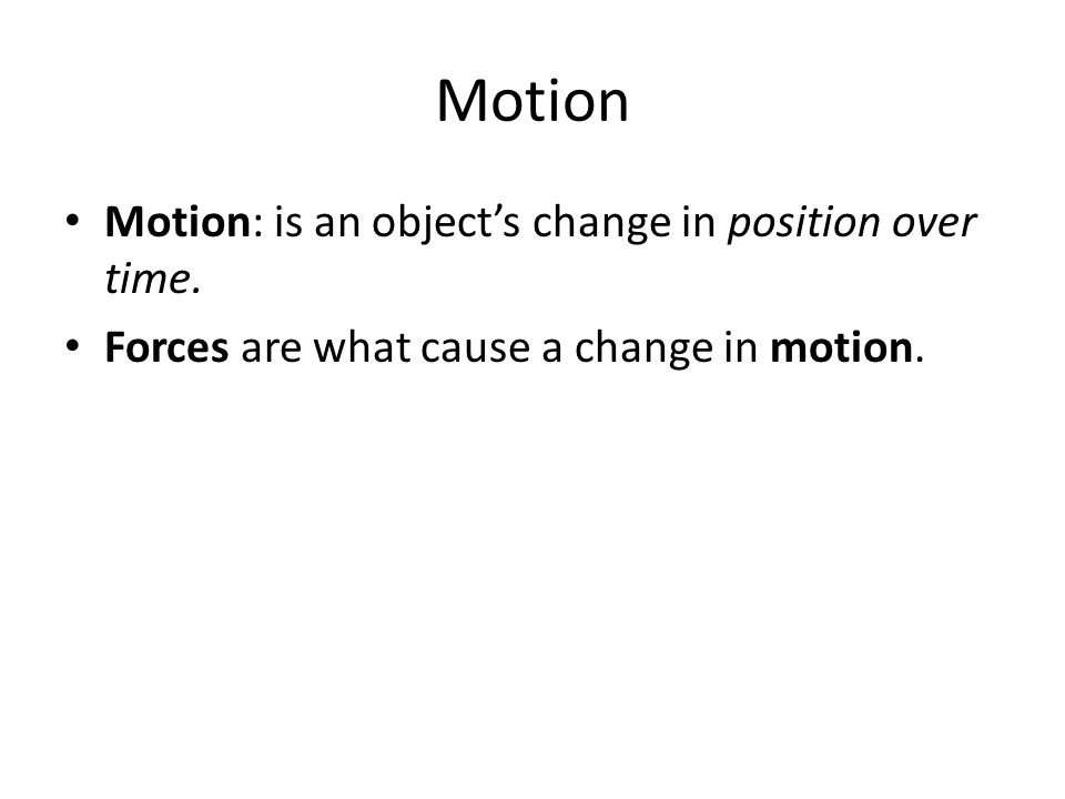 Motion Motion: is an object’s change in position over time.