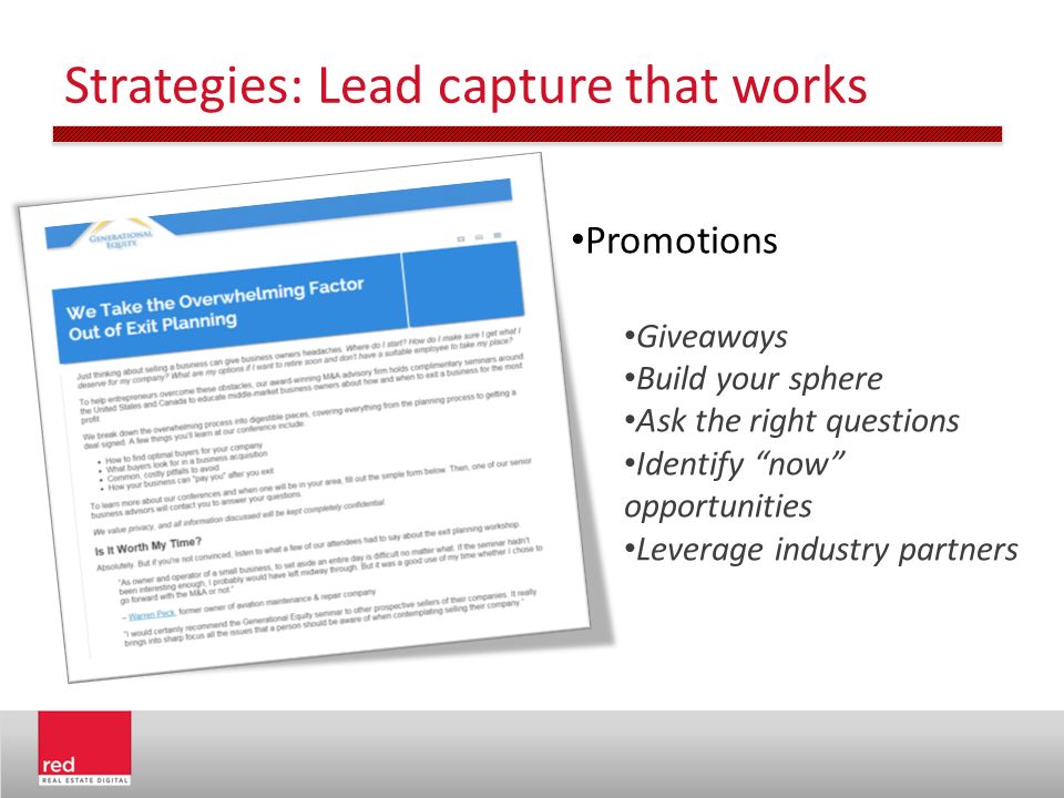 Strategies: Lead capture that works Promotions Giveaways Build your sphere Ask the right questions Identify now opportunities Leverage industry partners
