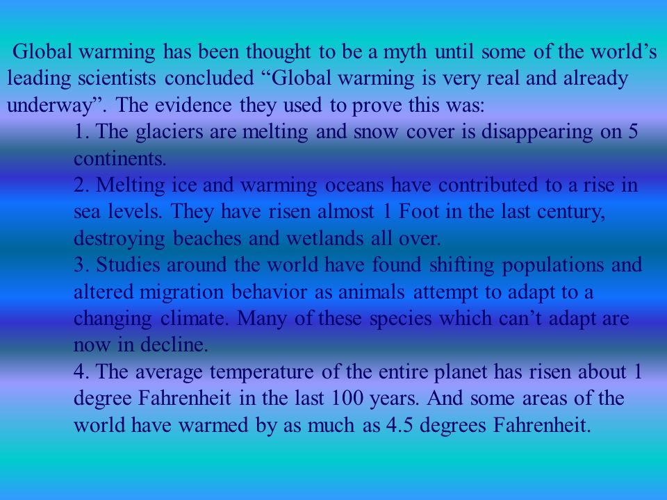 Global warming has been thought to be a myth until some of the world’s leading scientists concluded Global warming is very real and already underway .