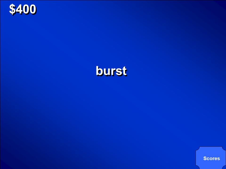 © Mark E. Damon - All Rights Reserved $400 What is the past tense of burst
