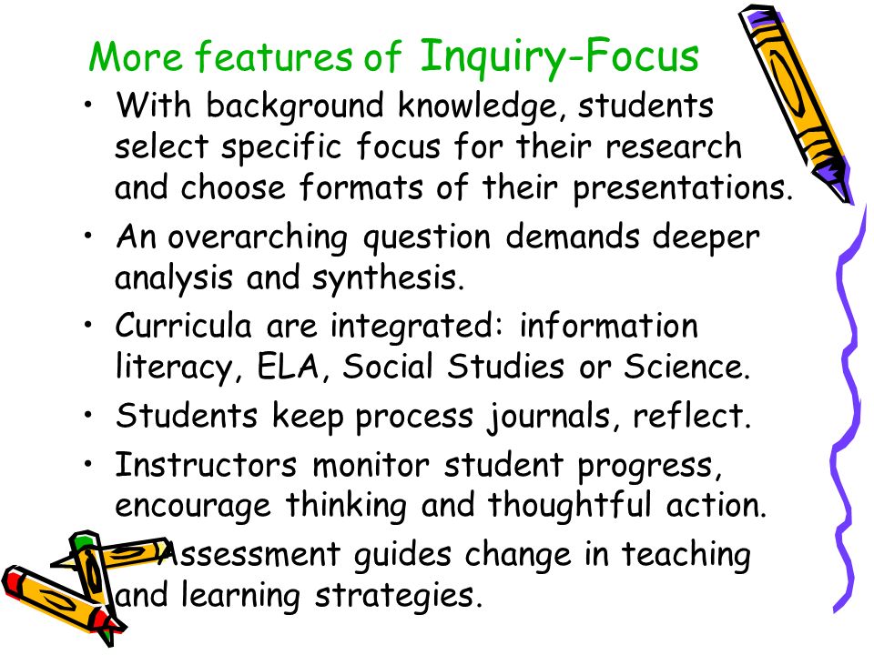 More features of Inquiry-Focus With background knowledge, students select specific focus for their research and choose formats of their presentations.