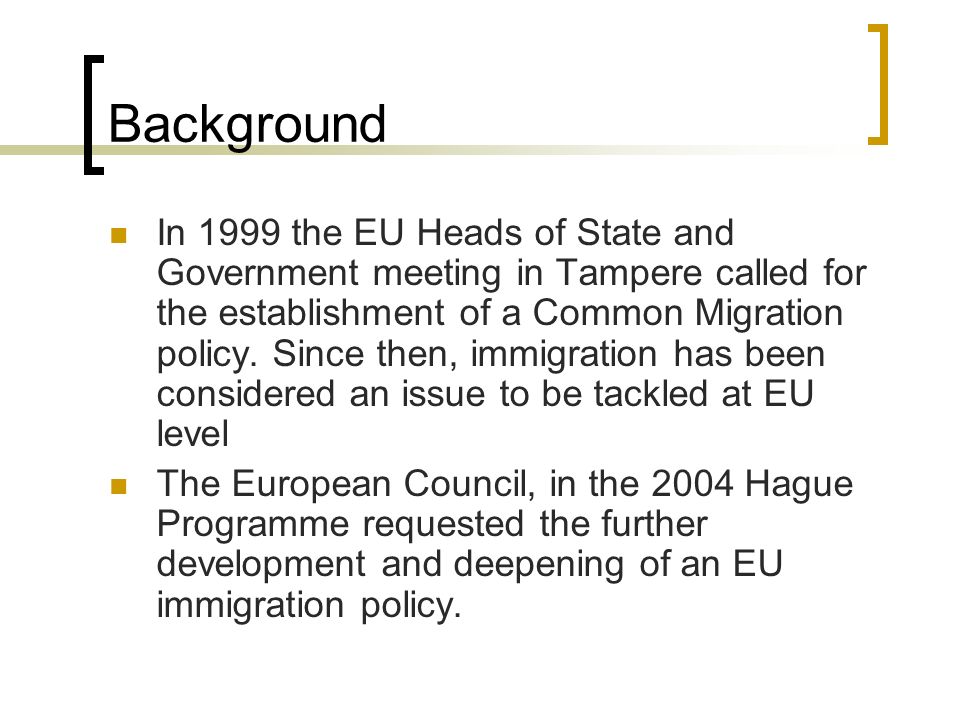 Background In 1999 the EU Heads of State and Government meeting in Tampere called for the establishment of a Common Migration policy.