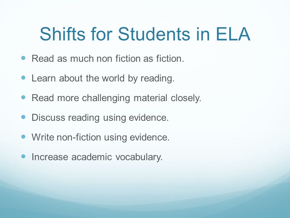 Shifts for Students in ELA Read as much non fiction as fiction.